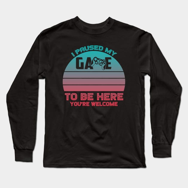 I Paused My Game To Be Here You're Welcome Long Sleeve T-Shirt by Charaf Eddine